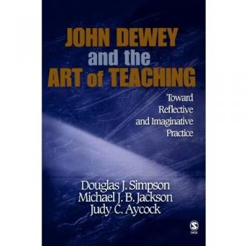 John Dewey and the Art of Teaching: Toward Reflective and Imaginative Practice