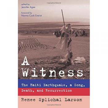 A Witness: The Haiti Earthquake, a Song, Death, and Resurrection - Paperback Edition by Renee Splichal Larson