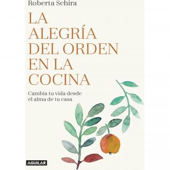 La alegría del orden en la cocina: Cambia tu vida desde el alma de tu casa