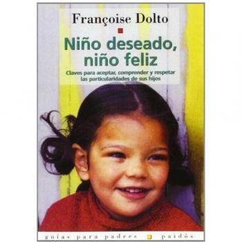 Niño deseado, niño feliz: Claves para aceptar, comprender y respetar las particularidades de sus hijos