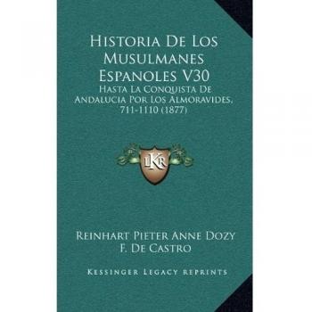 Historia De Los Musulmanes Espanoles V30: Hasta La Conquista De Andalucia Por Los Almoravides, 711-1110