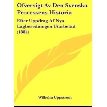 Ofversigt AV Den Svenska Processens Historia: Efter Uppdrag AF Nya Lagberedningen Utarbetad