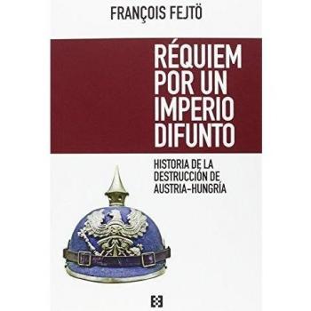 Requiem por Un Imperio difunto: Historia de la destrucción de Austria-Hungría: 1