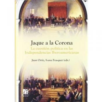 Jaque a la Corona: La cuestión política en las Independencias Iberoamericanas: 23