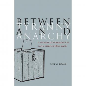 Between Tyranny and Anarchy: A History of Democracy in Latin America, 1800-2006