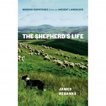 The Shepherd's Life: Modern Dispatches from an Ancient Landscape