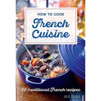 French Cuisine Cookbook: 50 Classic Recipes by Julie Soucail