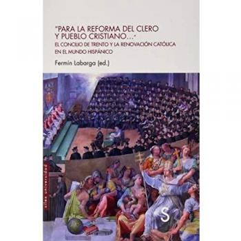 Para la reforma del clero y pueblo cristiano...: El concilio de Trento y la renovación católica en el mundo hispánico