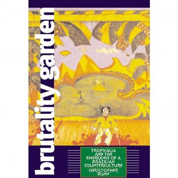 Brutality Garden: Tropicalia and the Emergence of a Brazilian Counterculture: Tropicália and the Emergence of a Brazilian Counterculture