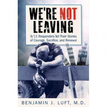 We're Not Leaving: 9/11 Responders Tell Their Stories of Courage, Sacrifice, and Renewal