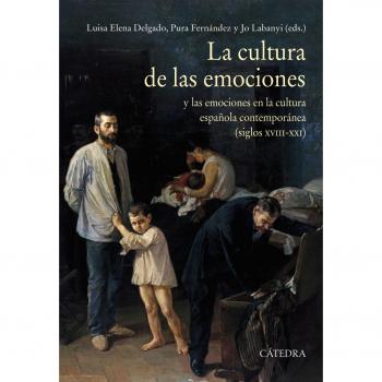 La cultura de las emociones: y las emociones en la cultura española contemporánea