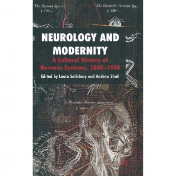 Neurology and Modernity: A Cultural History of Nervous Systems, 1800-1950