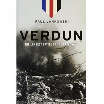 Verdun: The Longest Battle of the Great War - Comprehensive Historical Analysis by Paul Jankowski