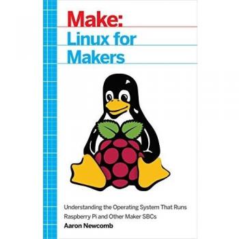 Linux for Makers: Understanding the Operating System That Runs Raspberry Pi and Other Maker Sbcs