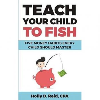 Teach Your Child to Fish: Five Essential Money Habits for Kids by Holly D. Reid