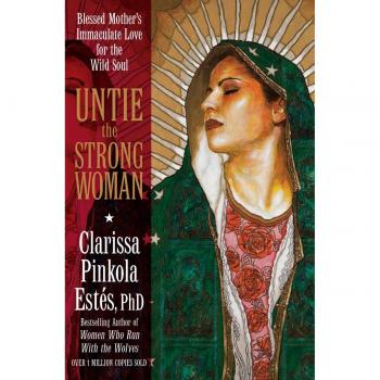 Untie the Strong Woman: Blessed Mother's Immaculate Love for the Wild Soul