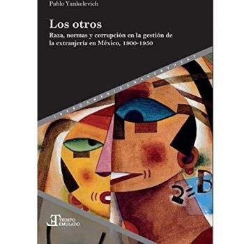 Los otros: Raza, normas y corrupción en La Gestión De la extranjería en México, 1900-1950: braza, normas y corrupción en la gestión de la extranjería ... emulado. Historia de América y España)