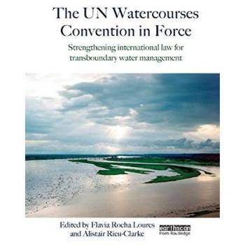 The UN Watercourses Convention in Force: Strengthening International Law for Transboundary Water Management