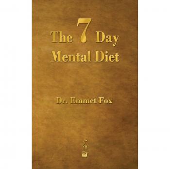 Seven Day Mental Diet: Transform Your Life in One Week by Emmet Fox