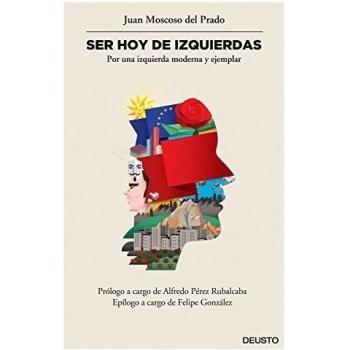 Ser hoy de izquierdas: Por una izquierda moderna y ejemplar