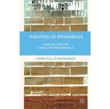 Theatres of Immanence: Deleuze and the Ethics of Performance