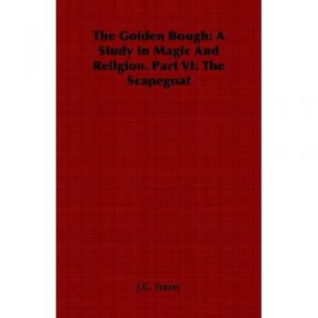 The Golden Bough: A Study in Magic and Religion - Part VI: The Scapegoat by James George Frazer