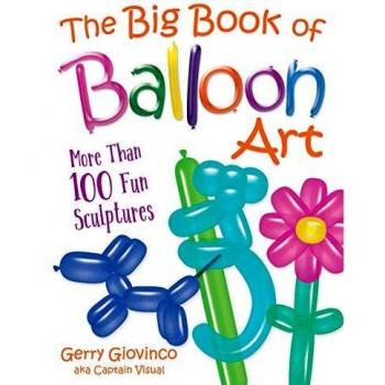 The Big Book of Balloon Art: More Than 100 Fun Sculptures, 9780486834924