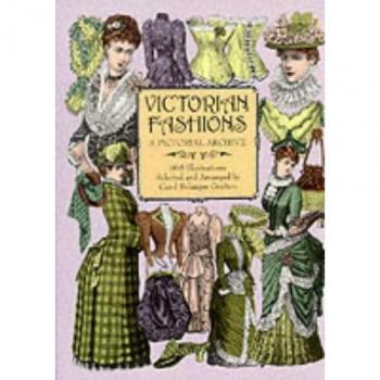 Victorian Fashions: A Pictorial Archive, 965 Illustrations: A Pictorial Archive with Over 1000 Illustrations of Women's Fashions from 1855-1903