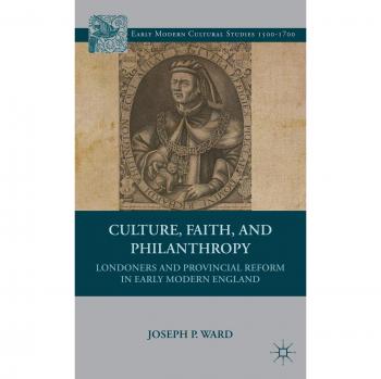 Culture, Faith, and Philanthropy: Londoners and Provincial Reform in Early Modern England