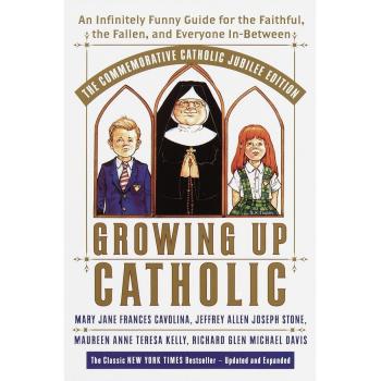 Growing Up Catholic: The Millennium Edition: An Infinitely Funny Guide for the Faithful, the Fallen and Everyone In-Between