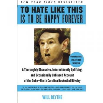 To Hate Like This Is to Be Happy Forever: A Comprehensive Guide to the Duke-North Carolina Basketball Rivalry