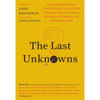 The Last Unknowns: Deep, Elegant, Profound Unanswered Questions About the Universe, the Mind, the Future of Civilization, and the Meaning of Life