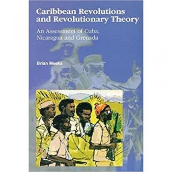 Caribbean Revolutions and Revolutionary Theory: Analyzing Cuba, Nicaragua, and Grenada by Brian Meeks - Comprehensive Assessment Edition