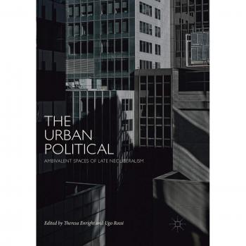 The Urban Political: Ambivalent Spaces of Late Neoliberalism