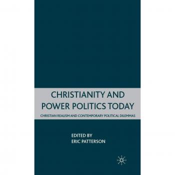 Christianity and Power Politics Today: Christian Realism and Contemporary Political Dilemmas: 0