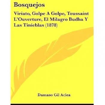 Bosquejos: Viriato, Golpe a Golpe, Toussaint L'ouverture, El Milagro Budha Y Las Tinieblas: Viriato, Golpe A Golpe, Toussaint L'Ouverture, El Milagro Budha Y Las Tinieblas