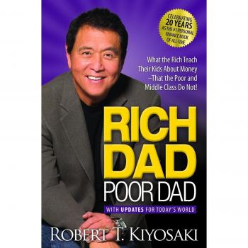 Rich Dad Poor Dad: What the Rich Teach Their Kids about Money That the Poor and Middle Class Do Not!