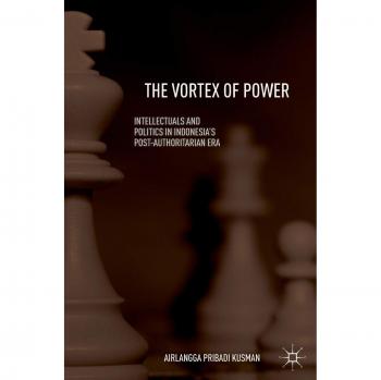 The Vortex of Power: Intellectuals and Politics in Indonesia's Post-Authoritarian Era