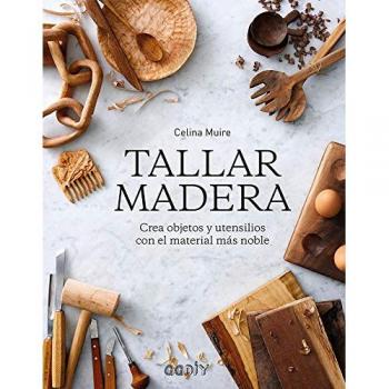 Tallar madera Crea objetos y utensilios con el material más noble - Muire, Celina