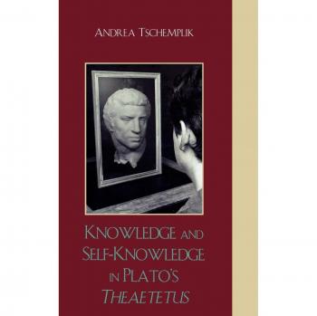 Plato's Theaetetus: Insights on Knowledge and Self-Knowledge by Andrea Tschemplik