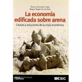 La economía edificada sobre arena: Causas y soluciones de la crisis económica