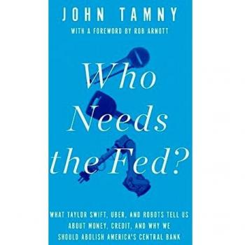 Encounter Books: Who Needs the Fed? - A Critical Analysis of Central Banking