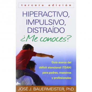 Hiperactivo, Impulsivo, Distraído ¿Me Conoces?, Tercera Edición: Guía Acerca del Déficit Atencional