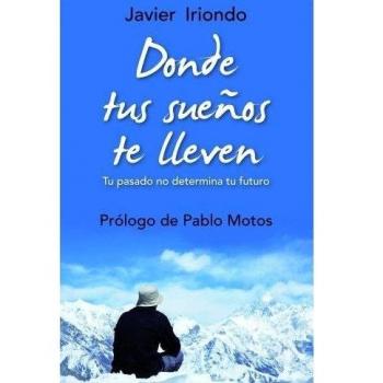 Donde tus sueños te lleven: Tu pasado no determina tu futuro Con prólogo de Pablo Motos - Javier Iriondo Narvaiza