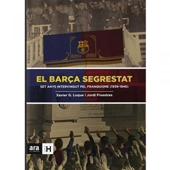El Barça Segrestat: Set anys intervingut pel Franquisme - Finestres Martínez, Jordi/garcia Luque, Xavier