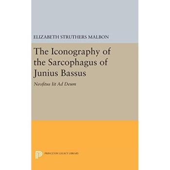 The Iconography of the Sarcophagus of Junius Bassus: Neofitus Iit Ad Deum