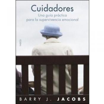 Cuidadores: Una guia práctica para la supervivencia emocional
