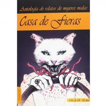 Casa De Fieras: Antología de relatos de mujeres malas.