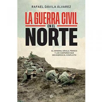 La Guerra Civil en el norte: El general Dávila, Franco y las campañas que decidieron el conflicto