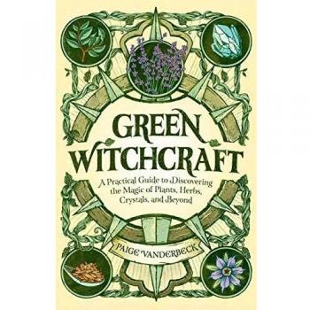 Green Witchcraft: A Practical Guide to the Magic of Plants, Herbs, and Crystals